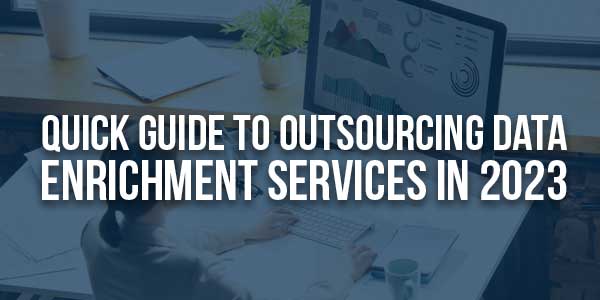 Quick-Guide-To-Outsourcing-Data-Enrichment-Services-In-2023