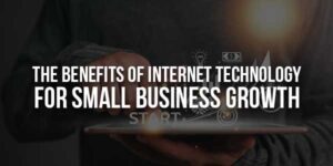 The-Benefits-Of-Internet-Technology-For-Small-Business-Growth