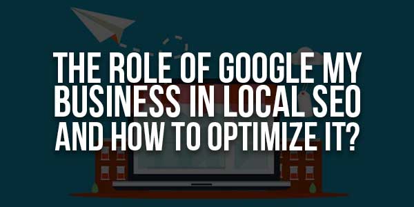 The-Role-Of-Google-My-Business-In-Local-SEO-And-How-To-Optimize-It