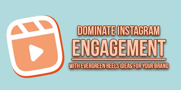 Dominate-Instagram-Engagement-With-Evergreen-Reels-Ideas-For-Your-Brand