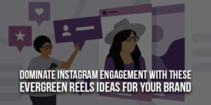 Dominate-Instagram-Engagement-With-These-Evergreen-Reels-Ideas-For-Your-Brand