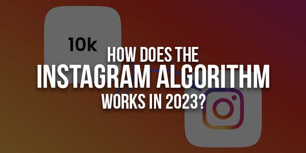 How-Does-The-Instagram-Algorithm-Works-In-2023