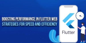 Boosting-Performance-In-Flutter-Web--Strategies-For-Speed-And-Efficiency