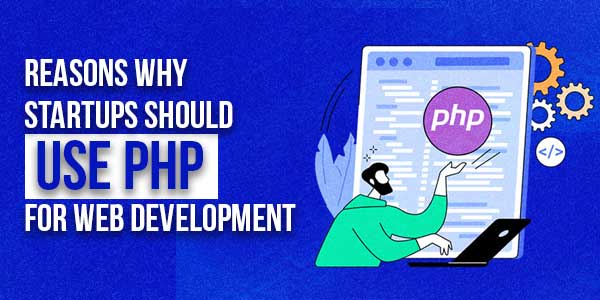 Reasons-Why-Startups-Should-Use-PHP-For-Web-Development