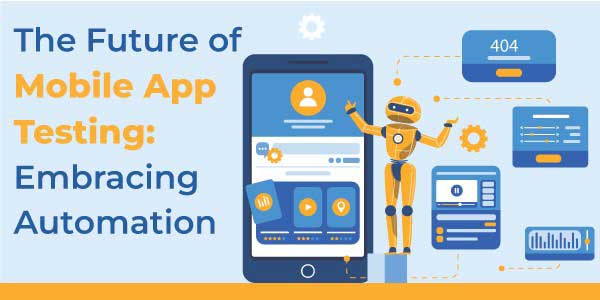 The-Future-Of-Mobile-App-Testing-Embracing-Automation