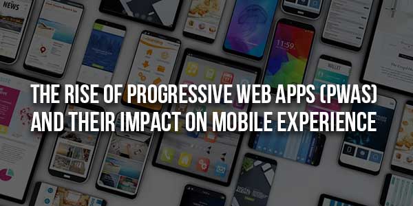 The-Rise-Of-Progressive-Web-Apps-(PWAs)-And-Their-Impact-On-Mobile-Experience