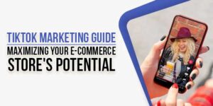 Tiktok-Marketing-Guide-Maximizing-Your-E-Commerce-Store's-Potential