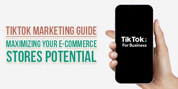 Tiktok-Marketing-Guide-Maximizing-Your-E-Commerce-Stores-Potential