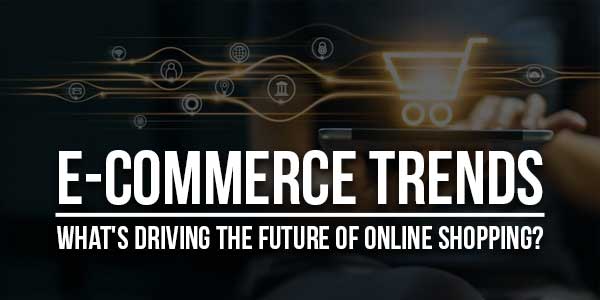 E-Commerce-Trends-Whats-Driving-The-Future-Of-Online-Shopping