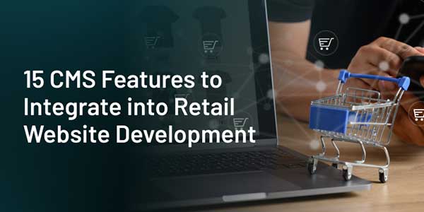 Fifteen-CMS-Features-To-Integrate-Into-Retail-Website-Development
