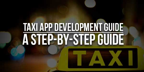 Taxi-App-Development-Guide-A-Step-By-Step-Guide