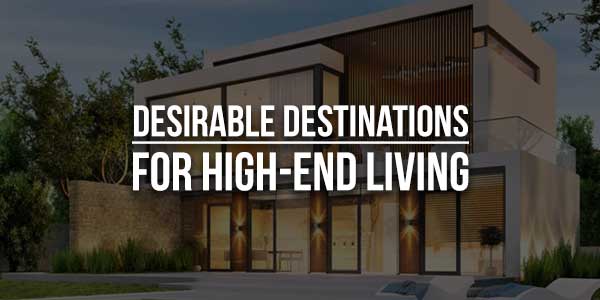 Desirable-Destinations-For-High-End-Living