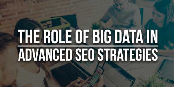 The-Role-Of-Big-Data-In-Advanced-SEO-Strategies