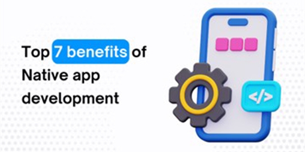 Top-7-Benefits-Of-Native-App-Development
