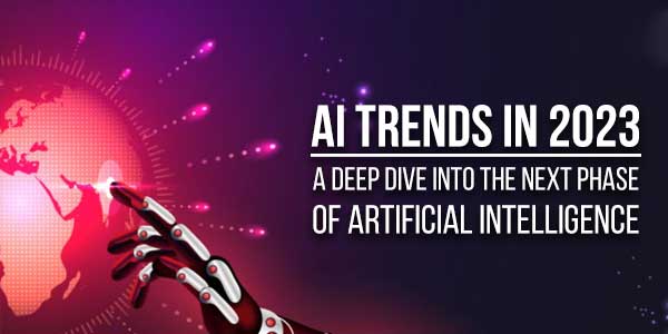 AI-Trends-In-2023-A-Deep-Dive-Into-The-Next-Phase-Of-Artificial-Intelligence