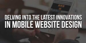 Delving-Into-The-Latest-Innovations-In-Mobile-Website-Design