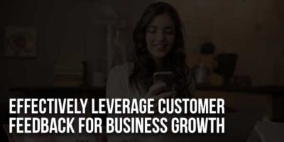 How To Effectively Leverage Customer Feedback For Business Growth ...