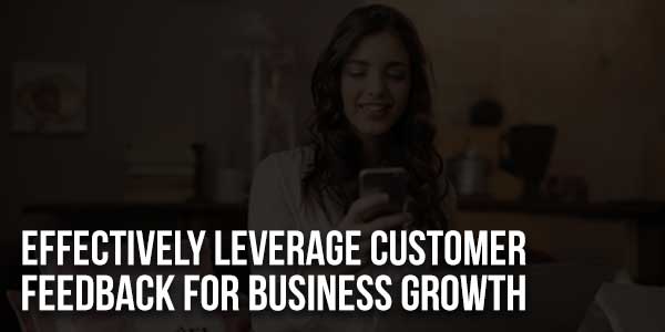 Effectively-Leverage-Customer-Feedback-For-Business-Growth