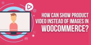How-Can-Show-Product-Video-Instead-Of-Images-In-WooCommerce