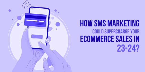 How-SMS-Marketing-Could-Supercharge-Your-Ecommerce-Sales-In-23-24