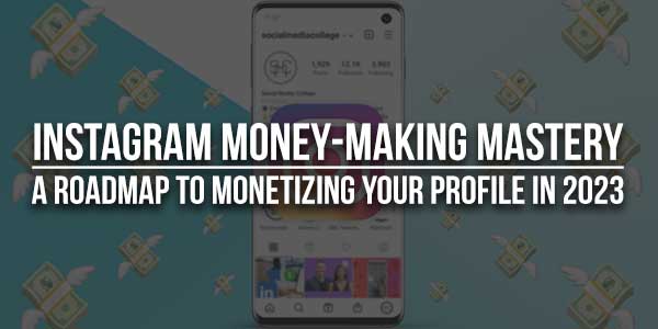 Instagram-Money-Making-Mastery-A-Roadmap-To-Monetizing-Your-Profile-In-2023