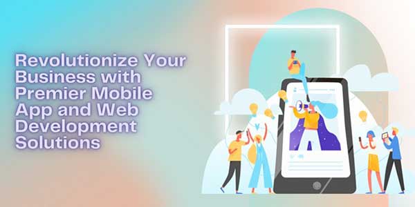 Revolutionize-Your-Business-With-Premier-Mobile-App-And-Web-Development-Solutions