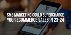 SMS-Marketing-Could-Supercharge-Your-Ecommerce-Sales-In-23-24