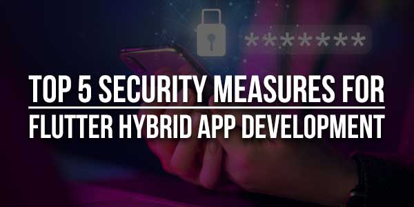 Top-5-Security-Measures-For-Flutter-Hybrid-App-Development