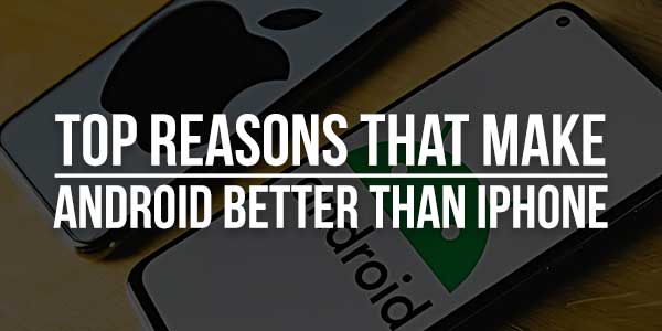 Top-Reasons-That-Make-Android-Better-Than-iPhone