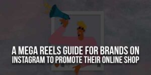 A-Mega-Reels-Guide-For-Brands-On-Instagram-To-Promote-Their-Online-Shop
