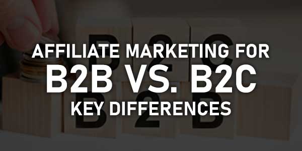 Affiliate-Marketing-For-B2B-Vs-B2C-Key-Differences