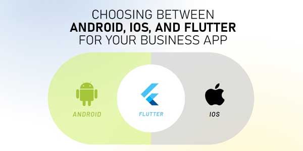 Choosing-Between-Android,-iOS,-And-Flutter-For-Your-Business-App