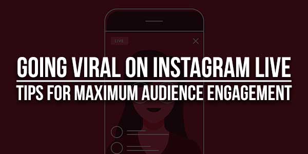 Going-Viral-On-Instagram-Live-Tips-For-Maximum-Audience-Engagement