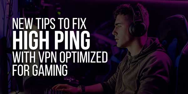 New-Tips-To-Fix-High-Ping-With-VPN-Optimized-For-Gaming