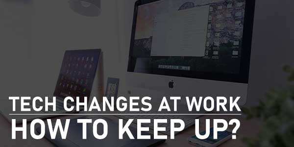 Tech-Changes-At-Work--How-To-Keep-Up