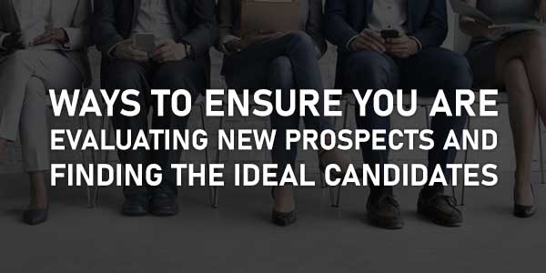 Ways-To-Ensure-You-Are-Evaluating-New-Prospects-And-Finding-The-Ideal-Candidates