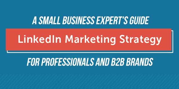 A-Small-Business-Experts-Guide-LinkedIn-Marketing-Strategy-For-Professionals-And-B2B-Brands