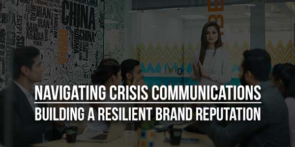Navigating-Crisis-Communications-Building-a-Resilient-Brand-Reputation