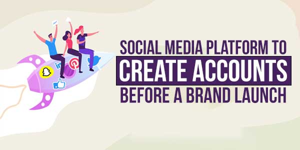 Social-Media-Platform-To-Create-Accounts-Before-A-Brand-Launch
