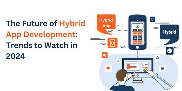 The-Future-Of-Hybrid-App-Development-Trends-To-Watch-In-2024