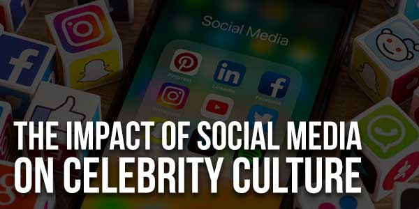 The-Impact-Of-Social-Media-On-Celebrity-Culture
