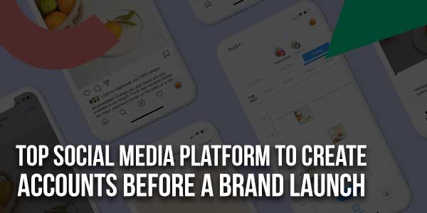 Top-Social-Media-Platform-To-Create-Accounts-Before-A-Brand-Launch