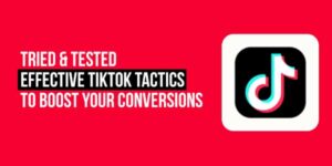 Tried-&-Tested-Effective-Tiktok-Tactics-To-Boost-Your-Conversions