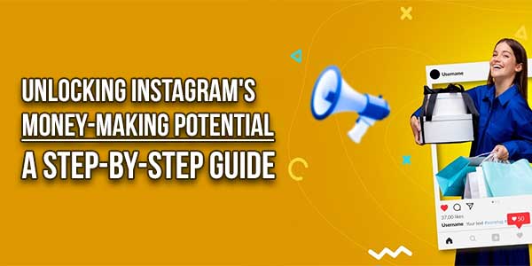 Unlocking-Instagrams-Money-Making-Potential-A-Step-By-Step-Guide