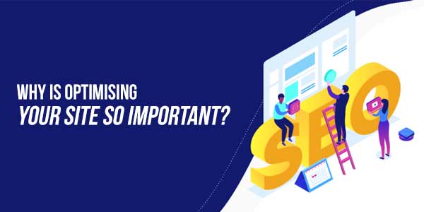 Why-Is-Optimising-Your-Site-So-Important