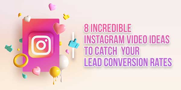 8-Incredible-Instagram-Video-Ideas-To-Catch--Your-Lead-Conversion-Rates