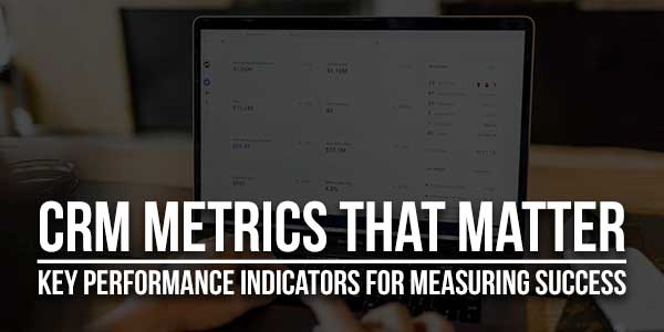 CRM-Metrics-that-Matter-Key-Performance-Indicators-for-Measuring-Success