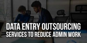 Data-Entry-Outsourcing-Services-To-Reduce-Admin-Work