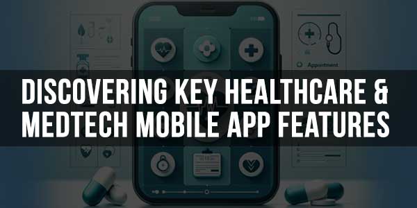 Discovering-Key-Healthcare-&-MedTech-Mobile-App-Features