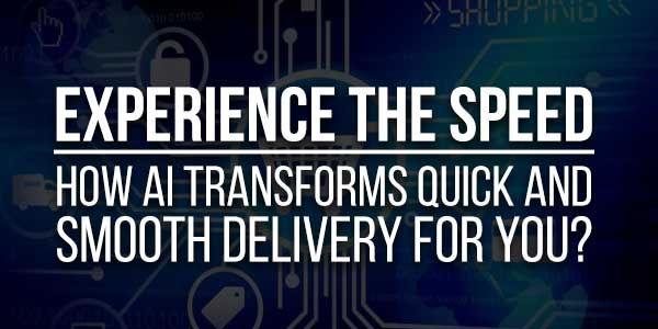 Experience-The-Speed-How-AI-Transforms-Quick-And-Smooth-Delivery-For-You